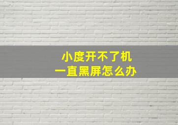 小度开不了机一直黑屏怎么办