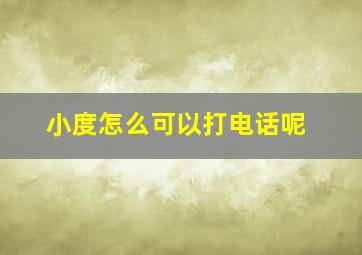 小度怎么可以打电话呢