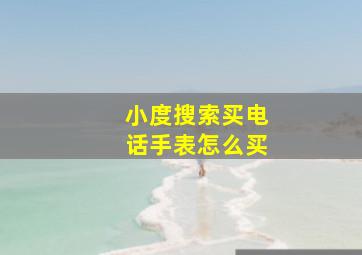 小度搜索买电话手表怎么买