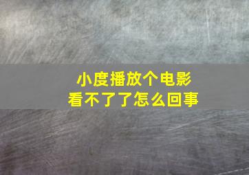 小度播放个电影看不了了怎么回事