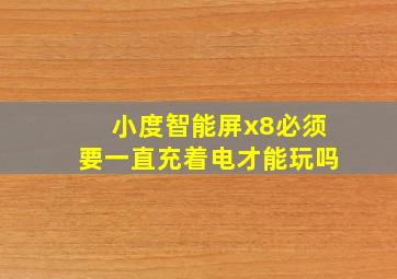 小度智能屏x8必须要一直充着电才能玩吗