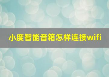 小度智能音箱怎样连接wifi