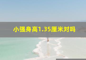 小强身高1.35厘米对吗