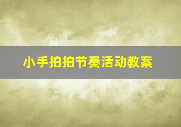 小手拍拍节奏活动教案