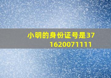 小明的身份证号是371620071111