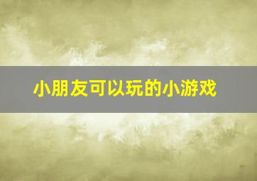 小朋友可以玩的小游戏