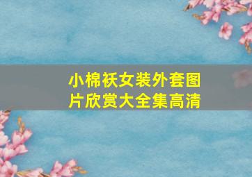 小棉袄女装外套图片欣赏大全集高清