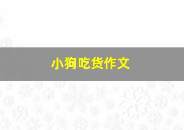 小狗吃货作文