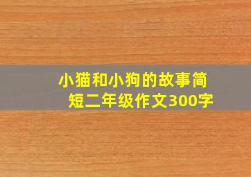 小猫和小狗的故事简短二年级作文300字