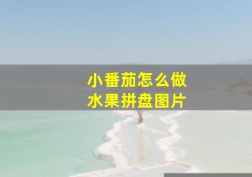 小番茄怎么做水果拼盘图片