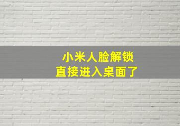 小米人脸解锁直接进入桌面了