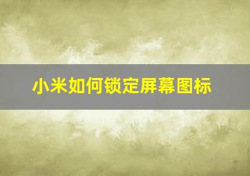 小米如何锁定屏幕图标