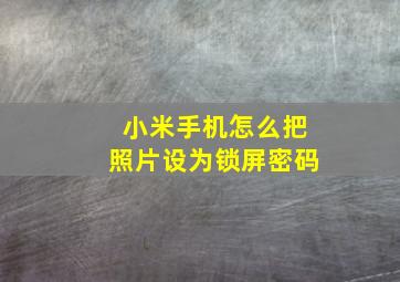 小米手机怎么把照片设为锁屏密码