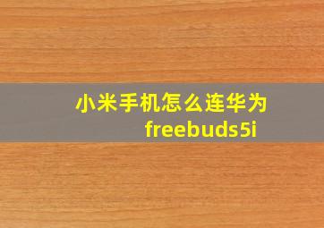 小米手机怎么连华为freebuds5i