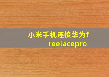 小米手机连接华为freelacepro