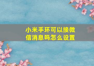 小米手环可以接微信消息吗怎么设置