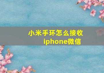 小米手环怎么接收iphone微信