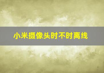 小米摄像头时不时离线