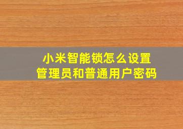 小米智能锁怎么设置管理员和普通用户密码