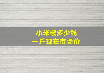 小米椒多少钱一斤现在市场价