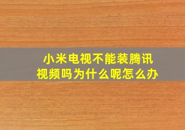 小米电视不能装腾讯视频吗为什么呢怎么办