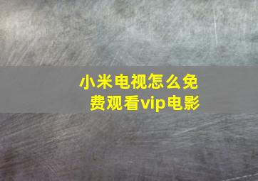 小米电视怎么免费观看vip电影