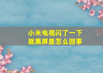 小米电视闪了一下就黑屏是怎么回事