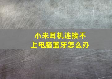 小米耳机连接不上电脑蓝牙怎么办