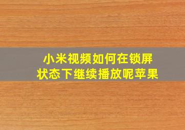 小米视频如何在锁屏状态下继续播放呢苹果