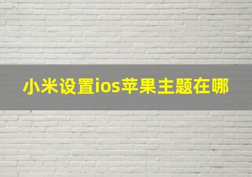 小米设置ios苹果主题在哪