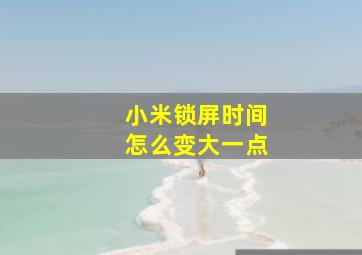 小米锁屏时间怎么变大一点