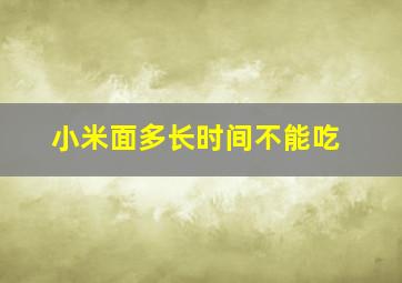 小米面多长时间不能吃