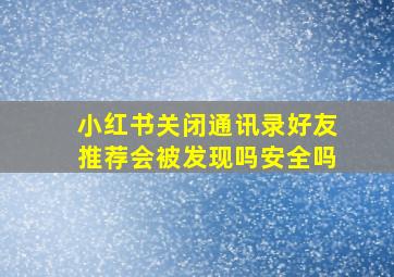 小红书关闭通讯录好友推荐会被发现吗安全吗