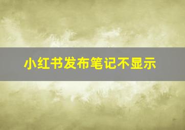 小红书发布笔记不显示