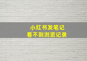 小红书发笔记看不到浏览记录