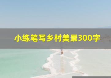 小练笔写乡村美景300字