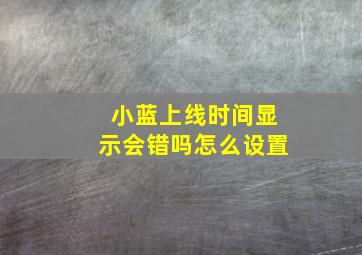 小蓝上线时间显示会错吗怎么设置