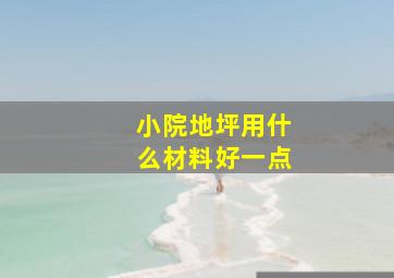 小院地坪用什么材料好一点