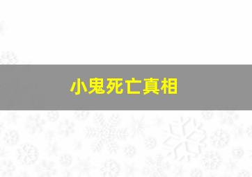 小鬼死亡真相