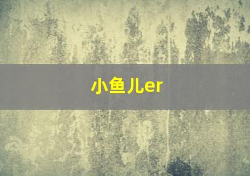 小鱼儿er