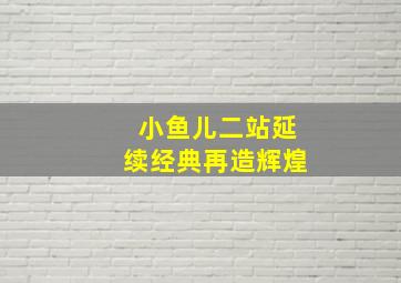 小鱼儿二站延续经典再造辉煌