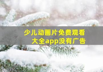 少儿动画片免费观看大全app没有广告