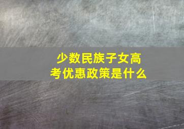 少数民族子女高考优惠政策是什么