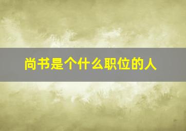 尚书是个什么职位的人