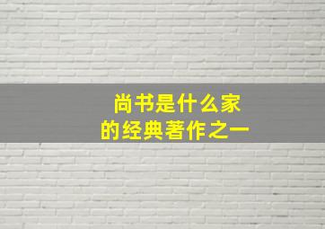 尚书是什么家的经典著作之一