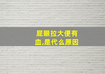 屁眼拉大便有血,是代么原因