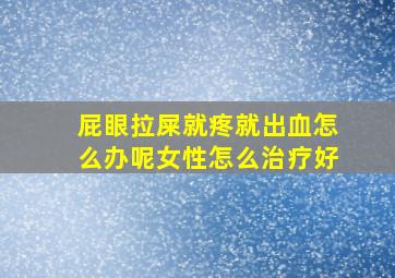 屁眼拉屎就疼就出血怎么办呢女性怎么治疗好