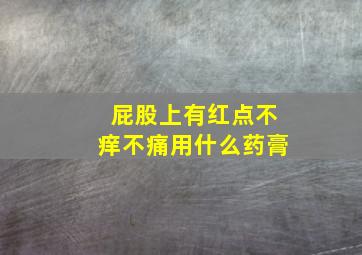 屁股上有红点不痒不痛用什么药膏