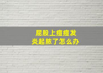 屁股上痘痘发炎起脓了怎么办