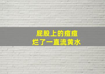 屁股上的痘痘烂了一直流黄水